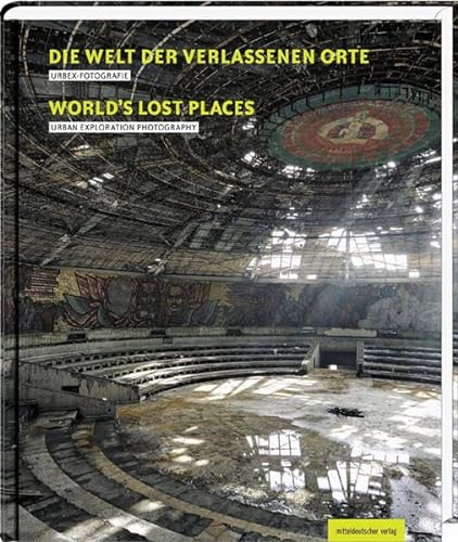 Die Welt der verlassenen Orte/Worlds Lost Places: Urbex-Fotografie